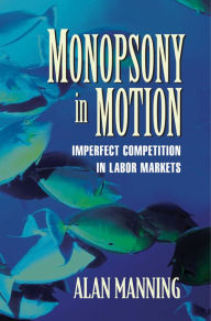 Title: Monopsony in Motion: Imperfect Competition in Labor Markets, Author: Alan Manning