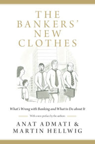 Title: The Bankers' New Clothes: What's Wrong with Banking and What to Do about It - Updated Edition, Author: Anat Admati