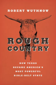 Title: Rough Country: How Texas Became America's Most Powerful Bible-Belt State, Author: Robert Wuthnow