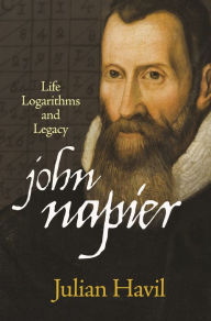 Title: John Napier: Life, Logarithms, and Legacy, Author: Julian Havil