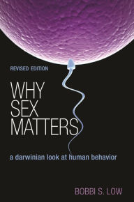 Title: Why Sex Matters: A Darwinian Look at Human Behavior - Revised Edition, Author: Bobbi S. Low