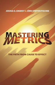 Title: Mastering 'Metrics: The Path from Cause to Effect, Author: Joshua D. Angrist