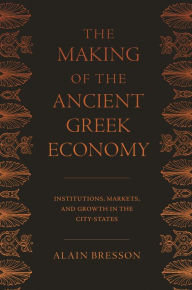 The Making of the Ancient Greek Economy: Institutions, Markets, and Growth in the City-States