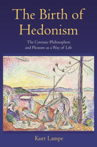 Title: The Birth of Hedonism: The Cyrenaic Philosophers and Pleasure as a Way of Life, Author: Kurt Lampe