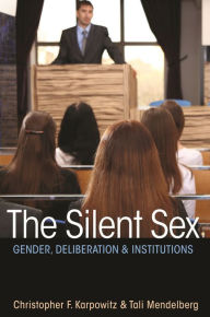 Title: The Silent Sex: Gender, Deliberation, and Institutions, Author: Christopher F. Karpowitz
