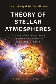 Title: Theory of Stellar Atmospheres: An Introduction to Astrophysical Non-equilibrium Quantitative Spectroscopic Analysis, Author: Ivan Hubeny