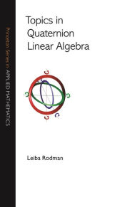 Title: Topics in Quaternion Linear Algebra, Author: Leiba Rodman