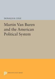 Title: Martin van Buren and the American Political System, Author: Donald B. Cole