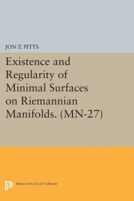Title: Existence and Regularity of Minimal Surfaces on Riemannian Manifolds. (MN-27), Author: Jon T. Pitts