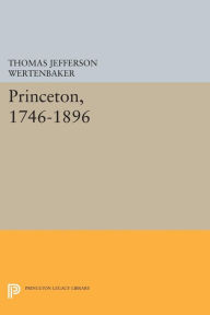 Title: Princeton, 1746-1896, Author: Thomas Jefferson Wertenbaker