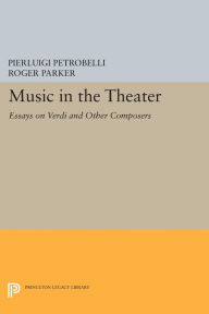 Title: Music in the Theater: Essays on Verdi and Other Composers, Author: Pierluigi Petrobelli