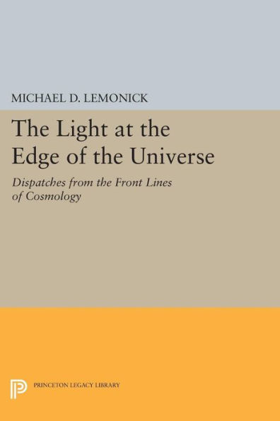 The Light at the Edge of the Universe: Dispatches from the Front Lines of Cosmology