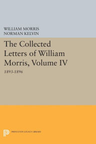 Title: The Collected Letters of William Morris, Volume IV: 1893-1896, Author: William Morris