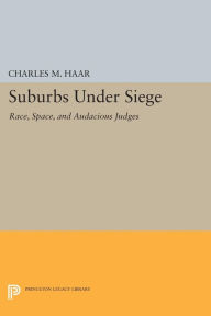 Title: Suburbs under Siege: Race, Space, and Audacious Judges, Author: Charles M. Haar