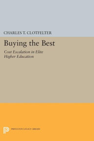 Title: Buying the Best: Cost Escalation in Elite Higher Education, Author: Charles T. Clotfelter