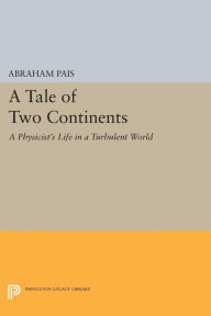 Title: A Tale of Two Continents: A Physicist's Life in a Turbulent World, Author: Abraham Pais