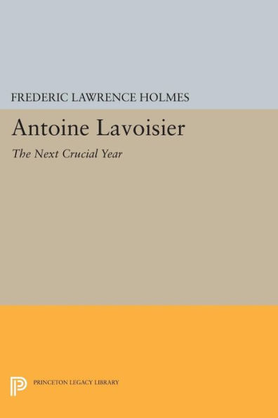 Antoine Lavoisier: The Next Crucial Year: Or, The Sources of His Quantitative Method in Chemistry