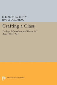 Title: Crafting a Class: College Admissions and Financial Aid, 1955-1994, Author: Elizabeth A. Duffy