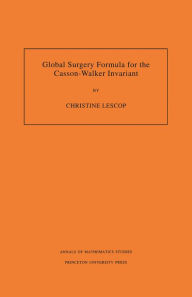 Title: Global Surgery Formula for the Casson-Walker Invariant. (AM-140), Volume 140, Author: Christine Lescop