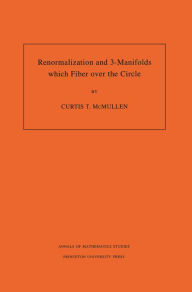 Title: Renormalization and 3-Manifolds Which Fiber over the Circle (AM-142), Volume 142, Author: Curtis T. McMullen