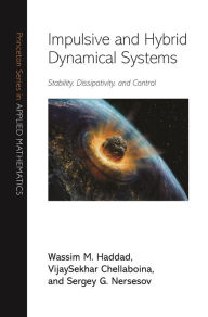 Title: Impulsive and Hybrid Dynamical Systems: Stability, Dissipativity, and Control, Author: Wassim M. Haddad