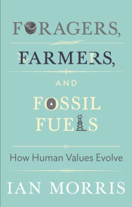 Title: Foragers, Farmers, and Fossil Fuels: How Human Values Evolve, Author: Ian Morris