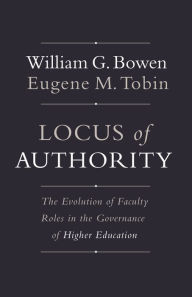 Title: Locus of Authority: The Evolution of Faculty Roles in the Governance of Higher Education, Author: William G. Bowen