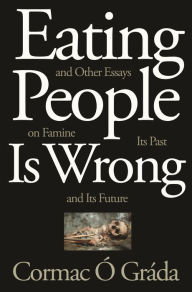 Title: Eating People Is Wrong, and Other Essays on Famine, Its Past, and Its Future, Author: Cormac Ó Gráda