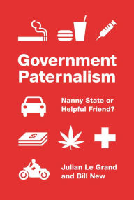 Title: Government Paternalism: Nanny State or Helpful Friend?, Author: Julian Le Grand