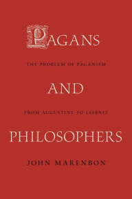 Title: Pagans and Philosophers: The Problem of Paganism from Augustine to Leibniz, Author: John Marenbon