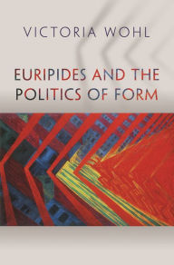 Title: Euripides and the Politics of Form, Author: Victoria Wohl