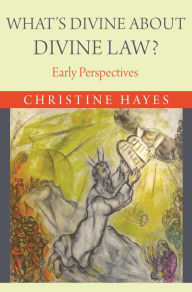Title: What's Divine about Divine Law?: Early Perspectives, Author: Christine Hayes