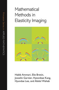 Title: Mathematical Methods in Elasticity Imaging, Author: Habib Ammari