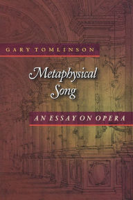 Title: Metaphysical Song: An Essay on Opera, Author: Gary Tomlinson