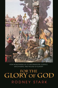 Title: For the Glory of God: How Monotheism Led to Reformations, Science, Witch-Hunts, and the End of Slavery, Author: Rodney Stark