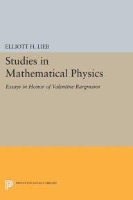 Title: Studies in Mathematical Physics: Essays in Honor of Valentine Bargmann, Author: Elliott H. Lieb