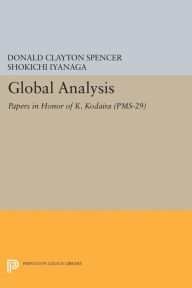 Title: Global Analysis: Papers in Honor of K. Kodaira (PMS-29), Author: Donald Clayton Spencer