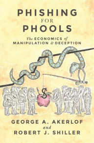 Title: Phishing for Phools: The Economics of Manipulation and Deception, Author: George A. Akerlof
