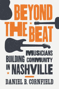 Title: Beyond the Beat: Musicians Building Community in Nashville, Author: Daniel B. Cornfield