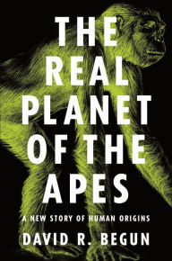 Title: The Real Planet of the Apes: A New Story of Human Origins, Author: David R. Begun