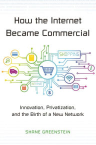 Title: How the Internet Became Commercial: Innovation, Privatization, and the Birth of a New Network, Author: Shane  Greenstein