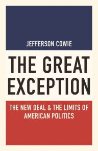 Title: The Great Exception: The New Deal and the Limits of American Politics, Author: Jefferson Cowie