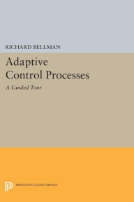 Title: Adaptive Control Processes: A Guided Tour, Author: Richard E. Bellman