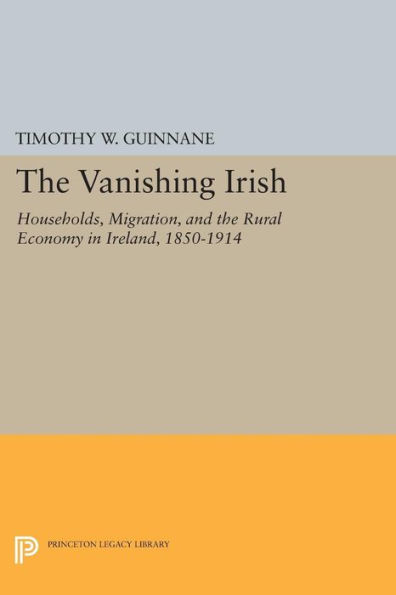 The Vanishing Irish: Households, Migration, and the Rural Economy in Ireland, 1850-1914