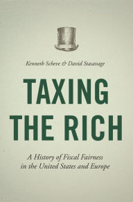 Title: Taxing the Rich: A History of Fiscal Fairness in the United States and Europe, Author: Kenneth Scheve
