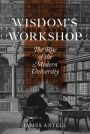 Wisdom's Workshop: The Rise of the Modern University