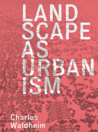 Title: Landscape as Urbanism: A General Theory, Author: Charles Waldheim