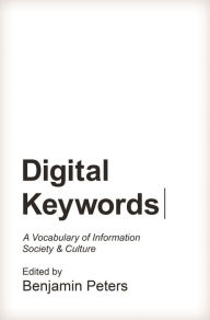 Title: Digital Keywords: A Vocabulary of Information Society and Culture, Author: Benjamin Peters