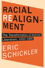 Title: Racial Realignment: The Transformation of American Liberalism, 1932-1965, Author: Eric Schickler