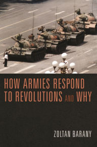 Title: How Armies Respond to Revolutions and Why, Author: Zoltan Barany
